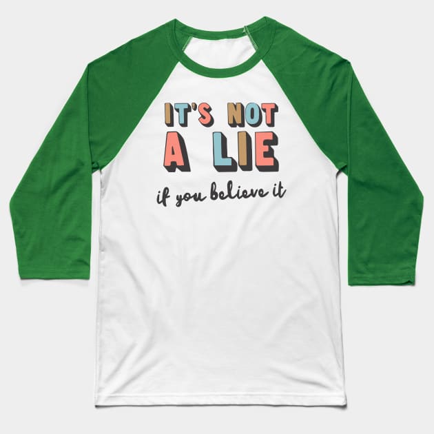 It's Not A Lie If You Believe It Baseball T-Shirt by DankFutura